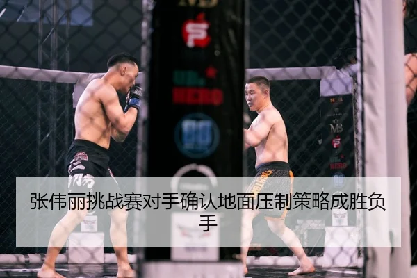 张伟丽挑战赛对手确认地面压制策略成胜负手