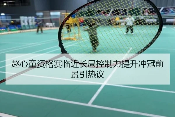赵心童资格赛临近长局控制力提升冲冠前景引热议